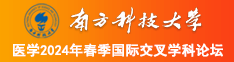 下截免费的日逼视频南方科技大学医学2024年春季国际交叉学科论坛